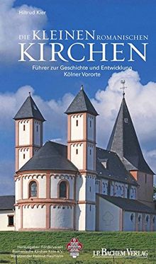 Die kleinen romanischen Kirchen: Führer zur Geschichte und Entwicklung Kölner Vororte