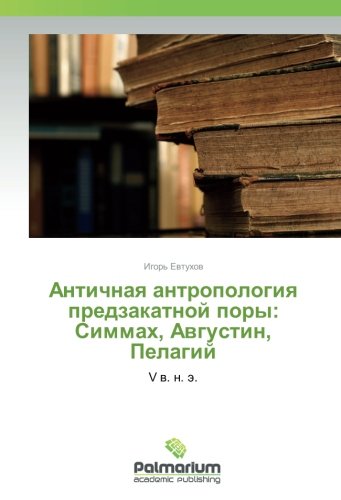Античная антропология предзакатной поры: Симмах, Августин, Пелагий: V в. н. э.: V w. n. ä.