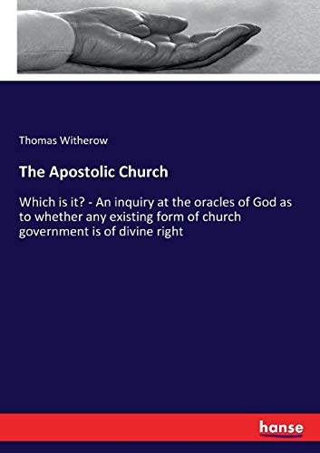 The Apostolic Church: Which is it? - An inquiry at the oracles of God as to whether any existing form of church government is of divine right