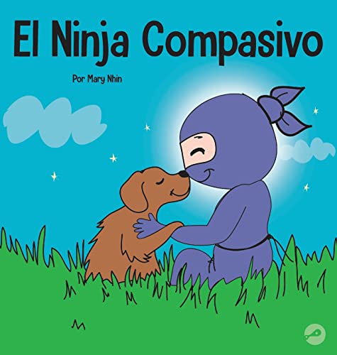 El Ninja Compasivo: Un libro para niños sobre el desarrollo de la empatía y la autocompasión (Ninja Life Hacks Spanish, Band 9)
