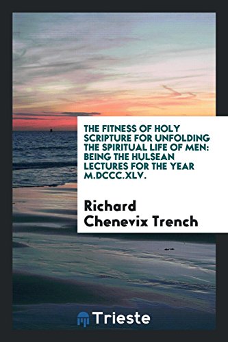 The Fitness of Holy Scripture for Unfolding the Spiritual Life of Men: Being the Hulsean Lectures for the Year M.DCCC.XLV.