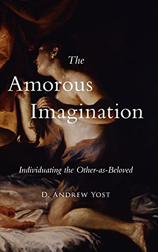 Amorous Imagination, The: Individuating the Other-As-Beloved (Suny Contemporary French Thought)
