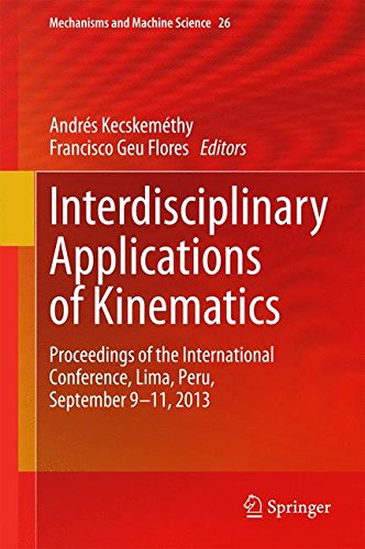 Interdisciplinary Applications of Kinematics: Proceedings of the International Conference, Lima, Peru, September 9-11, 2013 (Mechanisms and Machine Science)