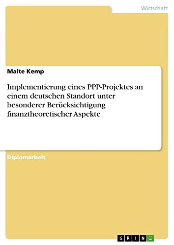 Implementierung eines PPP-Projektes an einem deutschen Standort unter besonderer Berücksichtigung finanztheoretischer Aspekte: Diplomarbeit