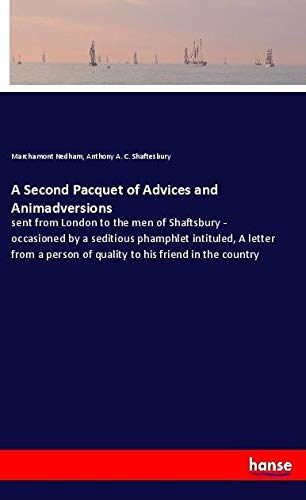 A Second Pacquet of Advices and Animadversions: sent from London to the men of Shaftsbury - occasioned by a seditious phamphlet intituled, A letter ... of quality to his friend in the country