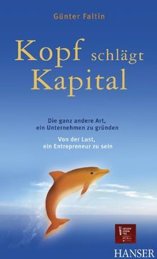 Kopf schlägt Kapital. Die ganz andere Art, ein Unternehmen zu gründen. Von der Lust, ein Entrepreneur zu sein.