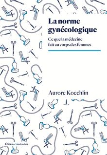 La norme gynécologique : ce que la médecine fait au corps des femmes