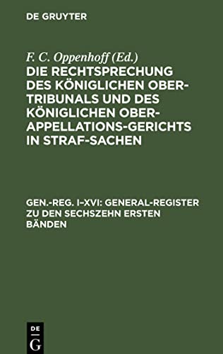 Die Rechtsprechung des Königlichen Ober-Tribunals und des Königlichen Ober-Appellations-Gerichts in Straf-Sachen, Gen.-Reg. IXVI, General-Register zu den sechszehn ersten Bänden