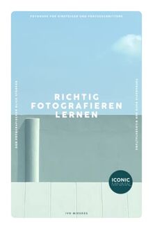 RICHTIG FOTOGRAFIEREN LERNEN: Fotokurs für Einsteiger und Fortgeschrittene - Den fotografischen Blick stärken - Fotografie Buch zur Bildgestaltung