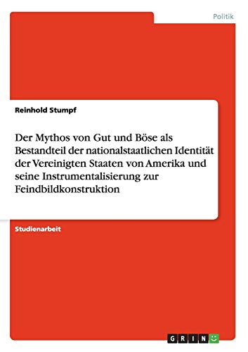 Der Mythos von Gut und Böse als Bestandteil der nationalstaatlichen Identität der Vereinigten Staaten von Amerika und seine Instrumentalisierung zur Feindbildkonstruktion