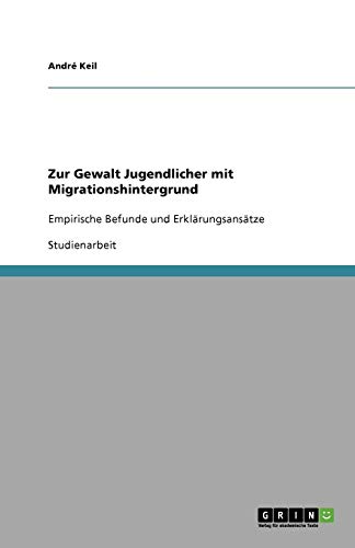 Zur Gewalt Jugendlicher mit Migrationshintergrund: Empirische Befunde und Erklärungsansätze