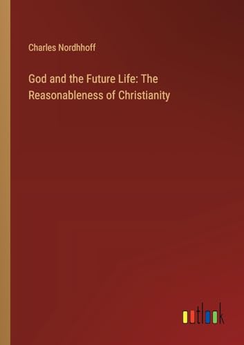 God and the Future Life: The Reasonableness of Christianity