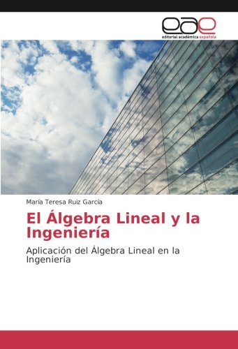 El Álgebra Lineal y la Ingeniería: Aplicación del Álgebra Lineal en la Ingeniería