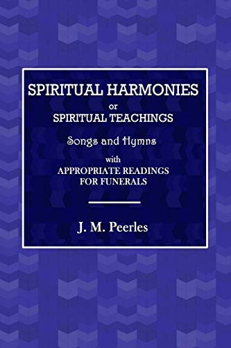 Spiritual Harmonies or Spiritual Teachings: Songs and Hymns, with Appropriate Readings for Funerals.