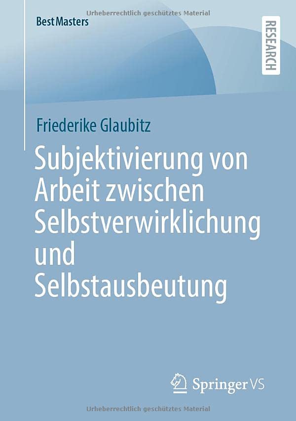 Subjektivierung von Arbeit zwischen Selbstverwirklichung und Selbstausbeutung (BestMasters)