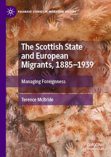 The Scottish State and European Migrants, 1885–1939: Managing Foreignness (Palgrave Studies in Migration History)