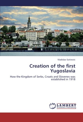 Creation of the first Yugoslavia: How the Kingdom of Serbs, Croats and Slovenes was established in 1918