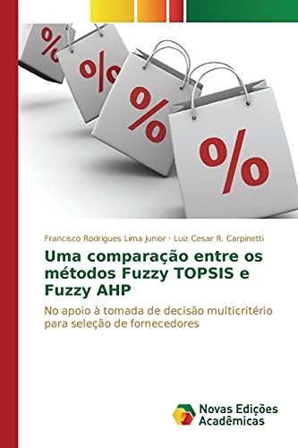Uma comparação entre os métodos Fuzzy TOPSIS e Fuzzy AHP: No apoio à tomada de decisão multicritério para seleção de fornecedores