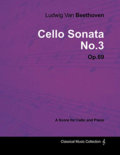 Ludwig Van Beethoven - Cello Sonata No. 3 - Op. 69 - A Score for Cello and Piano: With a Biography by Joseph Otten