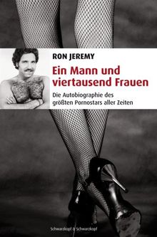 Ein Mann und viertausend Frauen. Die Autobiographie des größten Pornostars aller Zeiten.