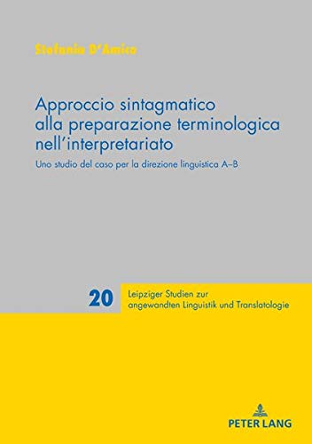 Approccio sintagmatico alla preparazione terminologica nell’interpretariato: Uno studio del caso per la direzione linguistica A–B (Leipziger Studien ... Linguistik und Translatologie, Band 20)