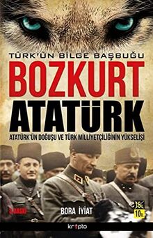 Bozkurt Atatürk: Atatürkün Dogusu ve Türk Milliyetciliginin Yükselisi: Atatürk'ün Doğuşu Ve Türk Milliyetçiliğinin Yükselişi