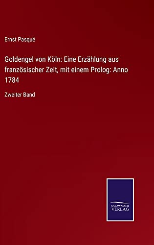Goldengel von Köln: Eine Erzählung aus französischer Zeit, mit einem Prolog: Anno 1784: Zweiter Band