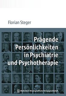 Prägende Persönlichkeiten in Psychiatrie und Psychotherapie: Leben, Werk und Wirken in Medizin und Gesellschaft