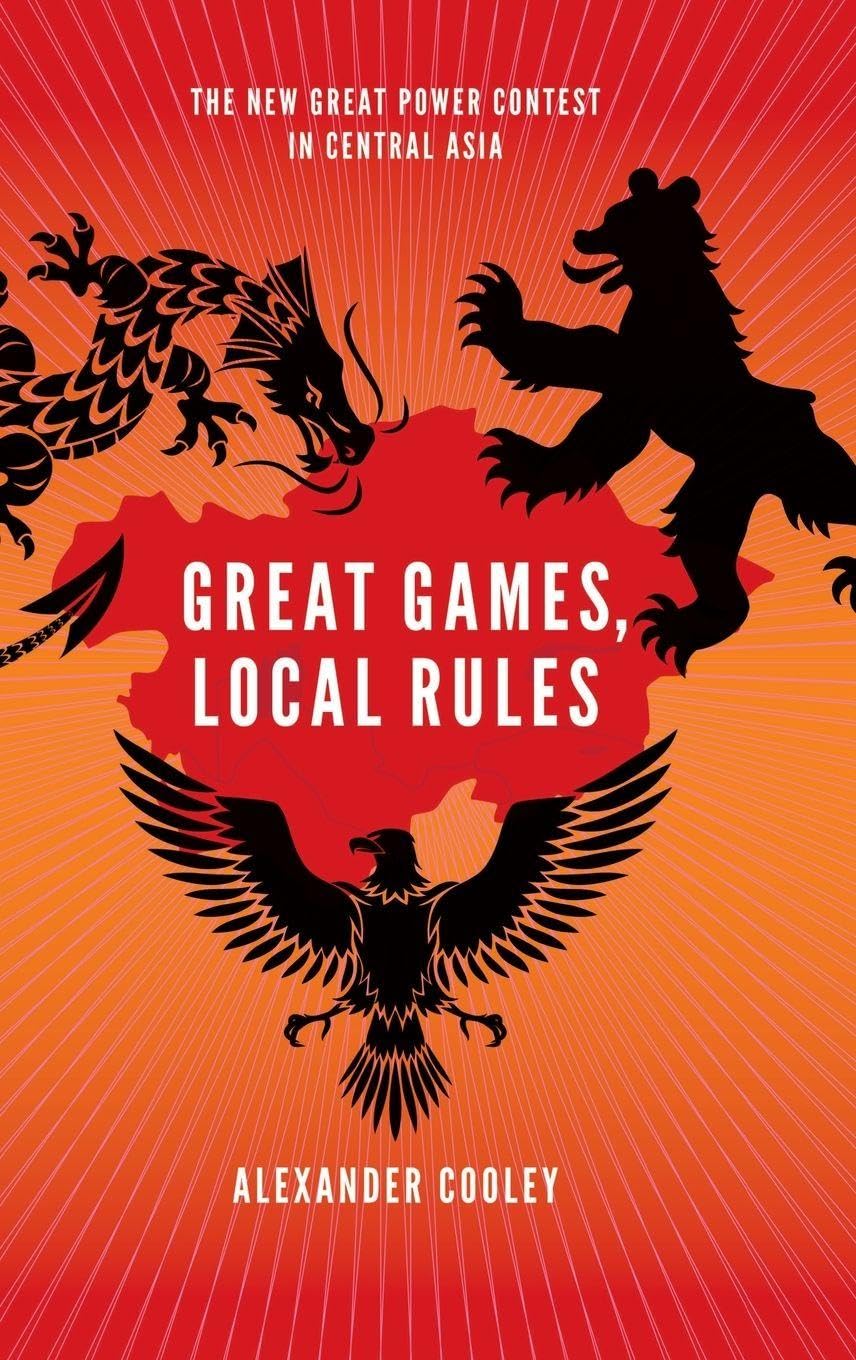 Great Games, Local Rules: The New Great Power Contest in Central Asia