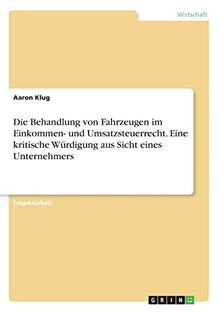 Die Behandlung von Fahrzeugen im Einkommen- und Umsatzsteuerrecht. Eine kritische Würdigung aus Sicht eines Unternehmers