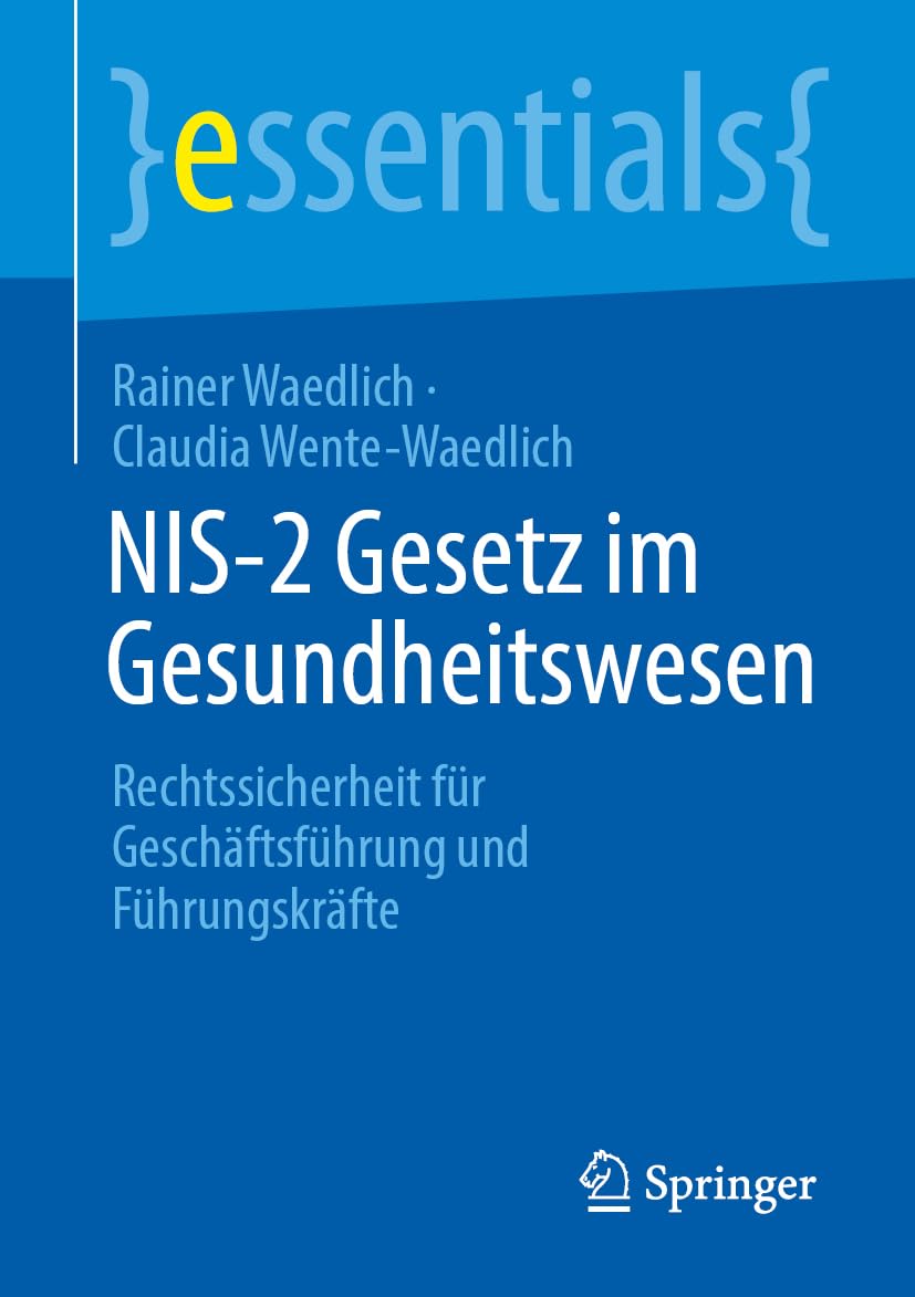 NIS-2 Gesetz im Gesundheitswesen: Rechtssicherheit für Geschäftsführung und Führungskräfte (essentials)