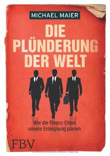 Die Plünderung der Welt: Wie die Finanz-Eliten unsere Enteignung planen