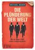 Die Plünderung der Welt: Wie die Finanz-Eliten unsere Enteignung planen