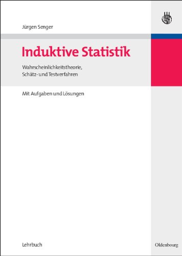 Induktive Statistik: Wahrscheinlichkeitstheorie, Schätz- und Testverfahren: Wahrscheinlichkeitstheorie, Schätz- und Testverfahren. Mit Aufgaben und Lösungen