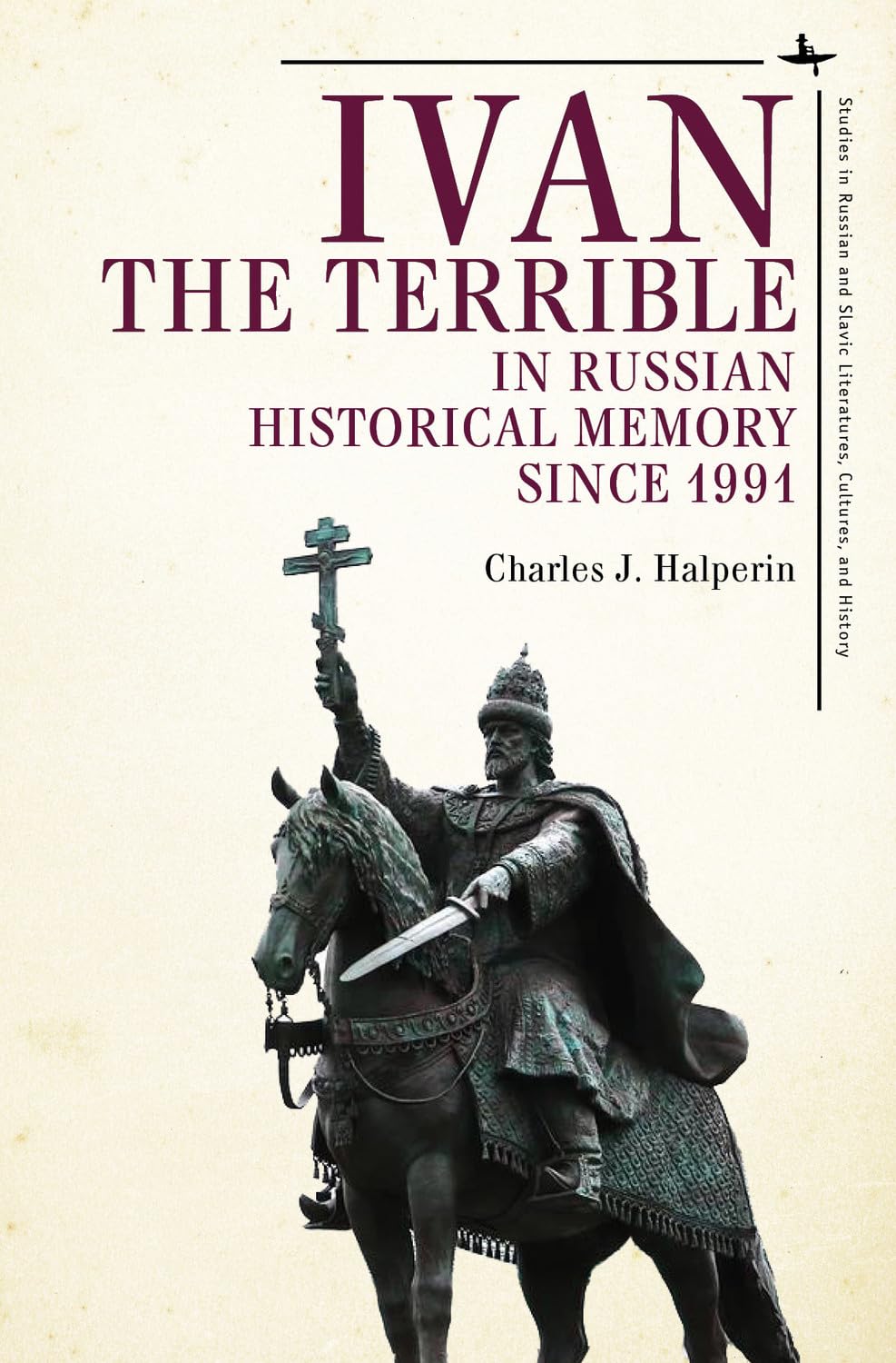 Ivan the Terrible in Russian Historical Memory since 1991 (Studies in Russian and Slavic Literatures, Cultures, and History)