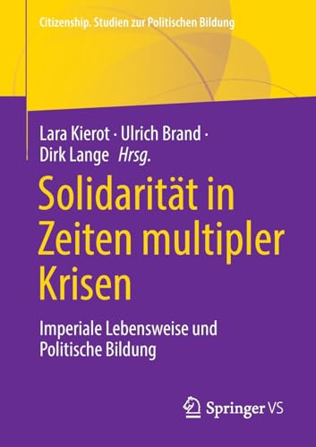Solidarität in Zeiten multipler Krisen: Imperiale Lebensweise und Politische Bildung (Citizenship. Studien zur Politischen Bildung)