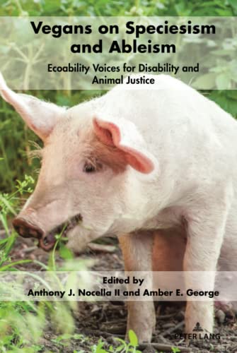 Vegans on Speciesism and Ableism: Ecoability Voices for Disability and Animal Justice (Radical Animal Studies and Total Liberation, Band 9)
