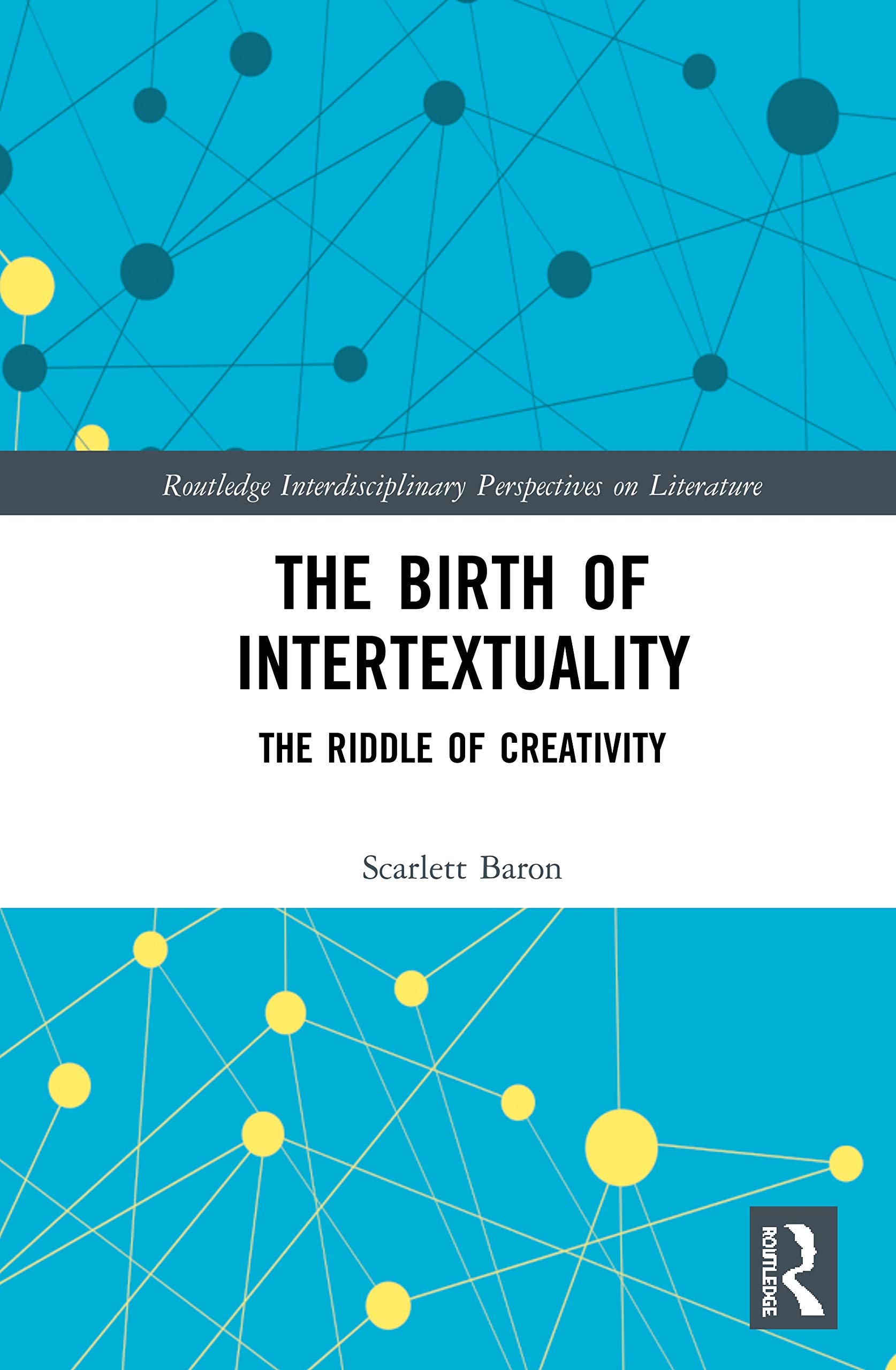 The Birth of Intertextuality: The Riddle of Creativity (Routledge Interdisciplinary Perspectives on Literature, 104, Band 104)