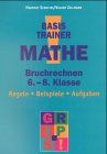 Basistrainer Mathe. Bruchrechnen. Regeln, Beispiele, Aufgaben. 6-8. Klasse