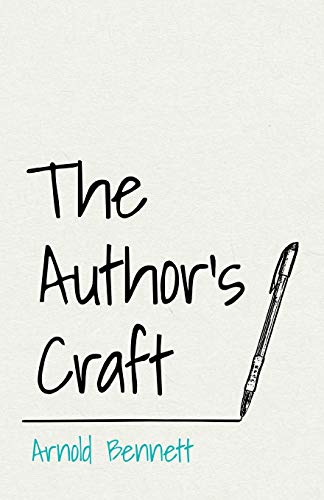 The Author's Craft: With an Essay From Arnold Bennet By F. J. Harvey Darton: With an Essay From Arnold Bennett By F. J. Harvey Darton