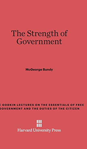 The Strength of Government (Godkin Lectures on the Essentials of Free Government and the, Band 14)