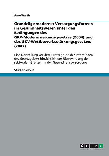 Grundzüge moderner Versorgungsformen im Gesundheitswesen unter den Bedingungen des GKV-Modernisierungsgesetzes (2004) und des ... Grenzen in der Gesundheitsversorgung