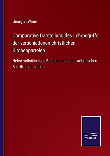 Comparative Darstellung des Lehrbegriffs der verschiedenen christlichen Kirchenparteien: Nebst vollständigen Belegen aus den symbolischen Schriften derselben