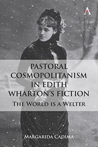 Pastoral Cosmopolitanism in Edith Wharton's Fiction: The World is a Welter (Anthem Studies in Global English Literatures)