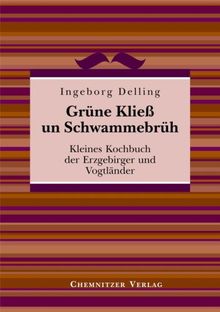 Grüne Kließ und Schwammebrüh: Kleines Kochbuch der Erzgebirger und Vogtländer