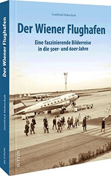 Der Wiener Flughafen: Eine faszinierende Bilderreise in die 50er- und 60er-Jahre von Holzschuh, Gottfried | Buch | Zustand sehr gut