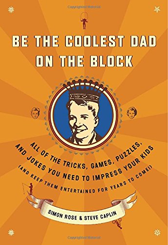 Be the Coolest Dad on the Block: All of the Tricks, Games, Puzzles and Jokes You Need to Impress Your Kids (and keep them entertained for years to come!)
