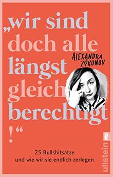 "Wir sind doch alle längst gleichberechtigt!": 25 Bullshitsätze und wie wir sie endlich zerlegen