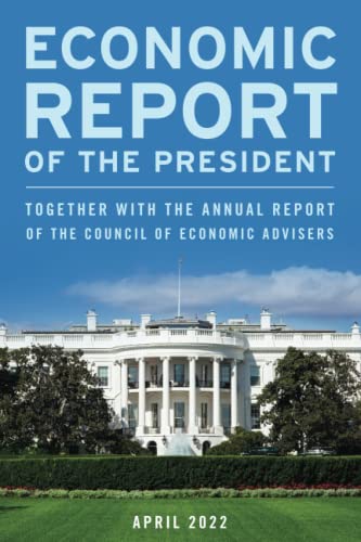 Economic Report of the President, April 2022: Together with the Annual Report of the Council of Economic Advisers