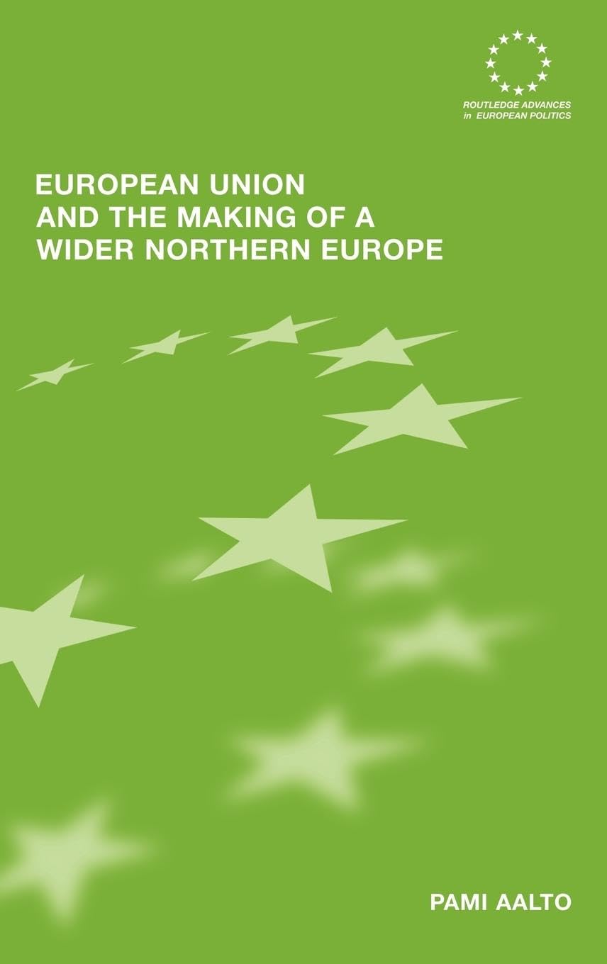 European Union and the Making of a Wider Northern Europe (Routledge Advances in European Politics, 38, Band 38)
